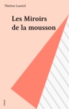 Thérèse Lauriol - Les Miroirs de la mousson.