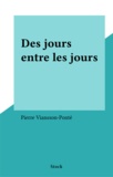 Pierre Viansson-Ponté - Chroniques /Pierre Viansson-Ponté Des Jours entre les : Chroniques - Des Jours entre les jours.