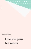 Marcel Clébant - Une vie pour les morts.