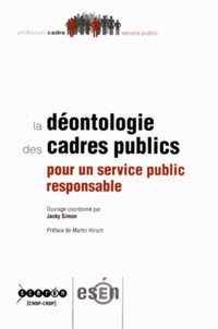 Jacky Simon - La déontologie des cadres publics - Pour un service public responsable.