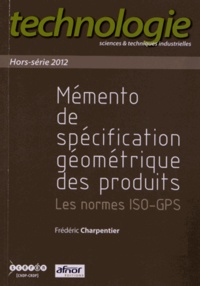 Frédéric Charpentier - Technologie Hors-série 2012 : Mémento de spécification géométrique des produits - Les normes ISO-GPS.