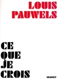 Louis Pauwels - Ce que je crois.