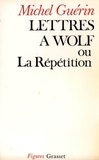 Michel Guérin - Lettres à Wolf ou la Répétition.