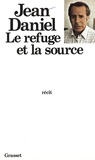 Jean Daniel - Le refuge et la source.