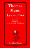Thomas Mann - Les maîtres. précédé de Frédéric et la grande coalition.