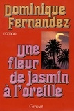 Dominique Fernandez - Une fleur de jasmin à l'oreille.