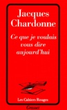 Jacques Chardonne - Ce que je voulais vous dire aujourd'hui.