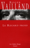Roger Vailland - Le regard froid - Réflexions, esquisses, libellés 1945-1962.