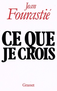 Jean Fourastié - Ce que je crois.