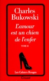 Charles Bukowski - L'AMOUR EST UN CHIEN DE L'ENFER. - Tome 2.
