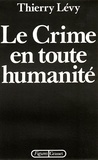Thierry Lévy - Le Crime en toute humanité.