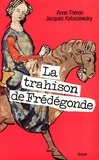 Anne Théron et Pierre Katuszewski - La Trahison de Frédégonde.