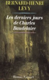 Bernard-Henri Lévy - Les derniers jours de Charles Baudelaire.
