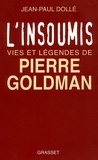 Jean-Paul Dollé - L'insoumis - Vies et légendes de Pierre Goldman.