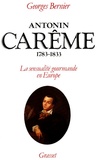 Georges Bernier - Antonin Carême, 1783-1833 - La sensualité gourmande en Europe.