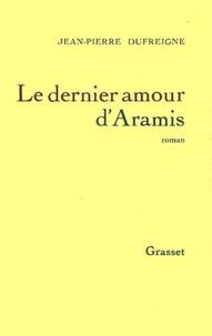 Jean-Pierre Dufreigne - Le dernier amour d'Aramis.