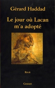 Gérard Haddad - Le jour où Lacan m'a adopté.