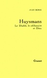 Jean Borie - Huysmans le diable, le célibataire et Dieu.
