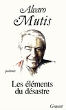 Alvaro Mutis - Les éléments du désastre - Oeuvre poétique.