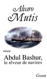 Alvaro Mutis - Abdul Bashur, le rêveur de navires.