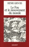 Henri Grivois - Le fou et le mouvement du monde.