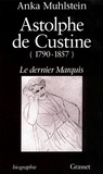 Anka Muhlstein - Astolphe de Custine (1790-1857) - Le dernier marquis.