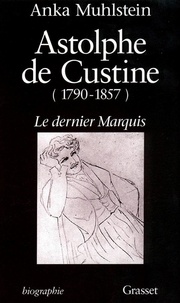 Anka Muhlstein - Astolphe de Custine (1790-1857) - Le dernier marquis.