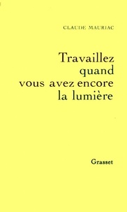 André Gide - Le temps accompli Tome 4 : "Travaillez quand vous avez encore la lumière".