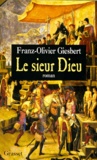Franz-Olivier Giesbert - Le sieur Dieu.