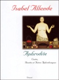 Isabel Allende - Aphrodite. Contes, Recettes Et Autres Aphrodisiaques.