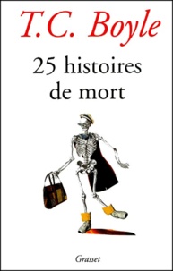 T. Coraghessan Boyle - 25 Histoires De Mort.