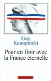 Guy Konopnicki - Pour en finir avec la France éternelle.
