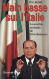 Eric Jozsef - Main basse sur l'Italie. - La résistible ascension de Silvio Berlusconi.