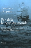 Laurence Bergreen - Par-delà le bord du monde - L'extraordinaire et terrifiant périple de Magellan.
