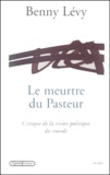 Benny Lévy - Le meurtre du Pasteur. - Critique de la vision politique du monde.