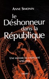 Anne Simonin - Le déshonneur dans la République - Une histoire de l'indignité, 1791-1958.
