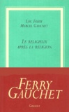 Luc Ferry et Marcel Gauchet - Le Religieux après la religion.