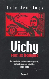 Eric Thomas Jennings - Vichy sous les tropiques - La Révolution nationale à Madagascar, en Guadeloupe, en Indochine 1940-1944.