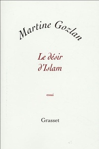 Martine Gozlan - Le désir d'Islam.