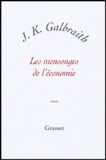 John Kenneth Galbraith - Les mensonges de l'économie - Vérité pour notre temps.