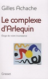 Gilles Achache - Le complexe d'Arlequin - Eloge de notre inconstance.
