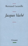 Bertrand Lacarelle - Jacques Vaché.