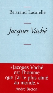 Bertrand Lacarelle - Jacques Vaché.