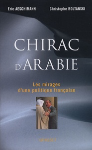 Eric Aeschimann et Christophe Boltanski - Chirac d'Arabie - Les mirages d'une politique française.