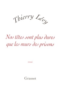 Thierry Lévy - Nos têtes sont plus dures que les murs des prisons.