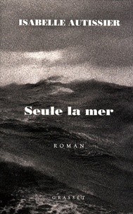 Isabelle Autissier - Seule la mer s'en souviendra.