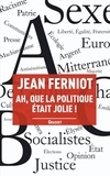 Jean Ferniot - Ah, que la politique était jolie !.