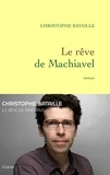 Christophe Bataille - Le rêve de Machiavel.