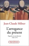 Jean-Claude Milner - L'arrogance du présent.
