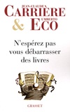 Umberto Eco et Jean-Claude Carrière - N'espérez pas vous débarrasser des livres.